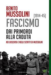 Icon image FASCISMO [1914-45]. Dai primordi alla caduta, nei discorsi e negli scritti di Mussolini