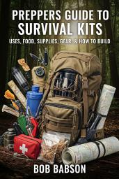 Icon image Preppers Guide to Survival Kits: Uses, Food, Supplies, Gear, & How to Build