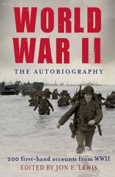 Icon image World War II: The Autobiography: 200 First-Hand Accounts from WWII