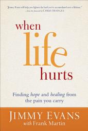 Icon image When Life Hurts: Finding Hope and Healing from the Pain You Carry