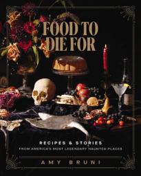 Icon image Food to Die For: Over 50 Recipes and Stories from America's Most Legendary Haunted Places (A Spooky Paranormal Cookbook with Creepy Meals, Eerie Destinations, and Spine-Tingling Ghost Tales)