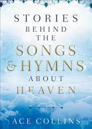 Icon image Stories behind the Songs and Hymns about Heaven