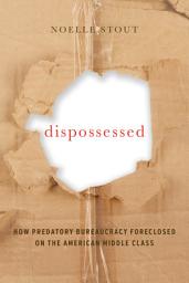 Icon image Dispossessed: How Predatory Bureaucracy Foreclosed on the American Middle Class
