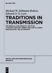 Icon image Traditions in Transmission: The Medical and Magical Texts of a Fourth-Century Greek and Coptic Codex (Michigan Ms. 136) in Context