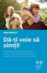 Icon image Da-ti voie sa simti: Descatuseaza puterea emotiilor pentru o dezvoltare sanatoasa a copiilor, a ta si a celor din jurul tau