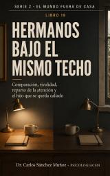 Icon image HERMANOS BAJO EL MISMO TECHO: Comparación, rivalidad, reparto de la atención y el hijo que se queda callado