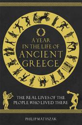 Icon image A Year in the Life of Ancient Greece: The Real Lives of the People Who Lived There