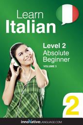 Icon image Learn Italian - Level 2: Absolute Beginner, Volume 3: Lessons 1-24
