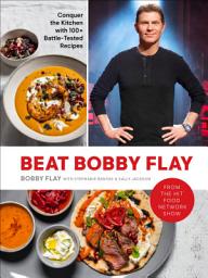 Icon image Beat Bobby Flay: Conquer the Kitchen with 100+ Battle-Tested Recipes: A Cookbook
