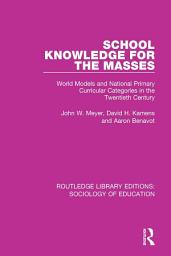 Icon image School Knowledge for the Masses: World Models and National Primary Curricular Categories in the Twentieth Century