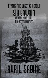 Icon image Myths And Legends Retold: Sir Gawain And The Maid With The Narrow Sleeves: (Young Adult Arthurian Legend Retelling)