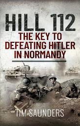 Icon image Hill 112: The Key to defeating Hitler in Normandy