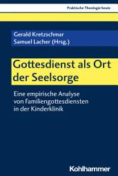 Icon image Gottesdienst als Ort der Seelsorge: Eine empirische Analyse von Familiengottesdiensten in der Kinderklinik