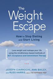 Icon image The Weight Escape: How to Stop Dieting and Start Living