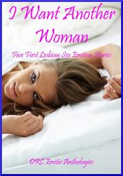 Icon image I Want Another Woman: Five First Lesbian Sex Erotica Stories