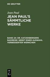 Icon image Dr. Katzenbergers Badreise; nebst einer Auswahl verbesserter Werkchen: Band 24