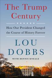 Icon image The Trump Century: How Our President Changed the Course of History Forever