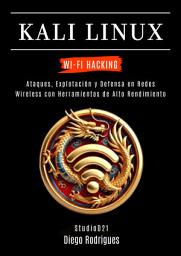 Icon image KALI LINUX WI-FI HACKING: Ataques, Explotación y Defensa en Redes Wireless con Herramientas de Alto Rendimiento