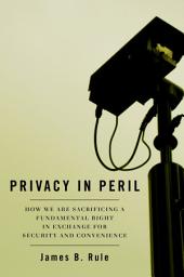 Icon image Privacy in Peril: How We Are Sacrificing a Fundamental Right in Exchange for Security and Convenience