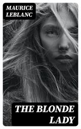 Icon image The Blonde Lady: Being a Record of the Duel of Wits between Arsène Lupin and the English Detective