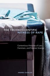Icon image The Technoscientific Witness of Rape: Contentious Histories of Law, Feminism, and Forensic Science