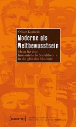 Icon image Moderne als Weltbewusstsein: Ideen für eine humanistische Sozialtheorie in der globalen Moderne