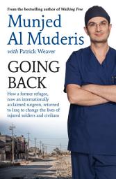 Icon image Going Back: How a former refugee, now an internationally acclaimed surgeon, returned to Iraq to change the lives of injured soldiers and civilians