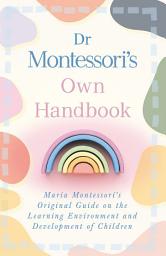 Icon image Dr Montessori's Own Handbook: Maria Montessori's Original Guide on the Learning Environment and Development of Children