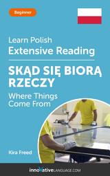 Icon image Polish Extensive Reading: WHERE THINGS COME FROM: Level 3