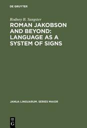 Icon image Roman Jakobson and Beyond: Language as a System of Signs: The Quest for the Ultimate Invariants in Language
