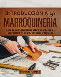 Icon image Introducción a la Marroquinería: Guía para principiantes sobre el proceso de confección en cuero, consejos y técnicas