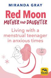Icon image Red Moon Mother and Daughter: Living with a menstrual teenager in anxious times