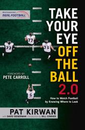 Icon image Take Your Eye Off the Ball 2.0: How to Watch Football by Knowing Where to Look