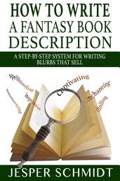 Icon image How to Write a Fantasy Book Description: A Step-by-Step System for Writing Blurbs That Sell