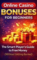 Icon image Online Casino Bonuses for Beginners: The Smart Player's Guide to Free Money (Without Getting Burned)