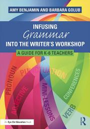 Icon image Infusing Grammar Into the Writer's Workshop: A Guide for K-6 Teachers