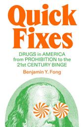 Icon image Quick Fixes: Drugs in America from Prohibition to the 21st Century Binge