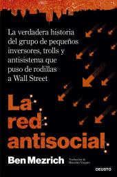 Icon image La red antisocial: La verdadera historia del grupo de pequeños inversores, trolls y antisistema que puso de rodillas a Wall Street