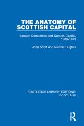 Icon image The Anatomy of Scottish Capital: Scottish Companies and Scottish Capital, 1900-1979