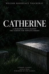 Icon image Catherine: A Murderess Told Against the Fashion for Newgate Heroes