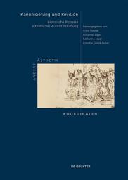 Icon image Kanonisierung und Revision: Historische Prozesse ästhetischer Autoritätsbildung