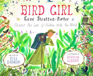 Icon image Bird Girl: Gene Stratton-Porter Shares Her Love of Nature with the World