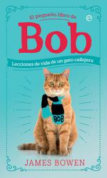 Icon image El pequeño libro de Bob: Lecciones de vida de un gato callejero