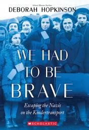 Icon image We Had to Be Brave: Escaping the Nazis on the Kindertransport (Scholastic Focus)