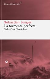 Icon image La tormenta perfecta: Una historia real sobre la lucha del hombre contra el mar