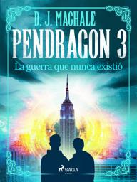 Icon image Pendragon 3: La guerra que nunca existió: Volumen 3
