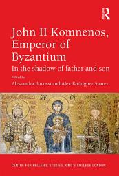 Icon image John II Komnenos, Emperor of Byzantium: In the Shadow of Father and Son