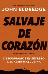 Icon image Salvaje de corazón, Edición ampliada: Descubramos el secreto del alma masculina