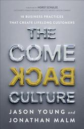 Icon image The Come Back Culture: 10 Business Practices That Create Lifelong Customers
