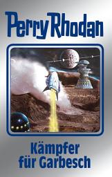 Icon image Perry Rhodan 115: Kämpfer für Garbesch (Silberband): 10. Band des Zyklus "Die kosmischen Burgen"